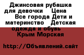 Джинсовая рубашка для девочки. › Цена ­ 600 - Все города Дети и материнство » Детская одежда и обувь   . Крым,Морская